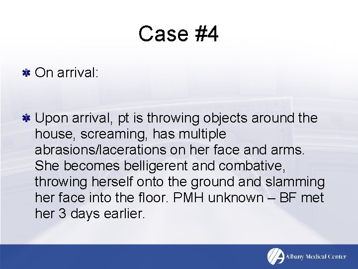Case #4 On arrival: Upon arrival, pt is throwing objects around the house, screaming,
