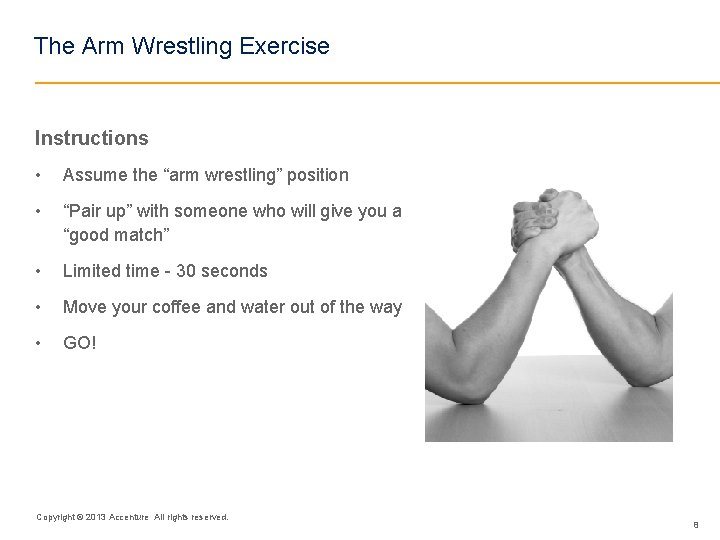 The Arm Wrestling Exercise Instructions • Assume the “arm wrestling” position • “Pair up”