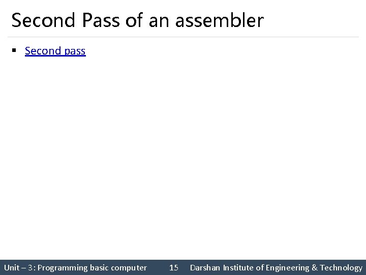 Second Pass of an assembler § Second pass Unit – 3: Programming basic computer Second Pass of an assembler § Second pass Unit – 3: Programming basic computer