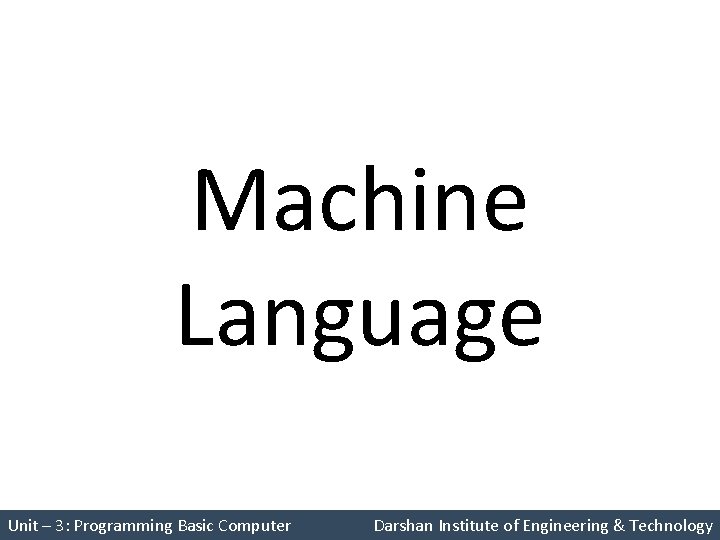 Machine Language Unit – 3: Programming Basic Computer Darshan Institute of Engineering & Technology Machine Language Unit – 3: Programming Basic Computer Darshan Institute of Engineering & Technology
