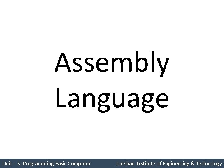 Assembly Language Unit – 3: Programming Basic Computer Darshan Institute of Engineering & Technology Assembly Language Unit – 3: Programming Basic Computer Darshan Institute of Engineering & Technology