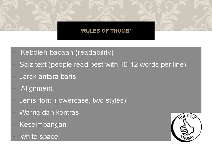 ‘RULES OF THUMB’ • Keboleh-bacaan (readability) • Saiz text (people read best with 10