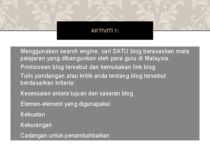 AKTIVITI 1: • Menggunakan search engine, cari SATU blog berasaskan mata pelajaran yang dibangunkan