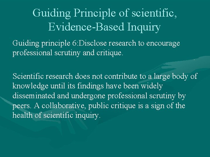 Guiding Principle of scientific, Evidence-Based Inquiry Guiding principle 6: Disclose research to encourage professional