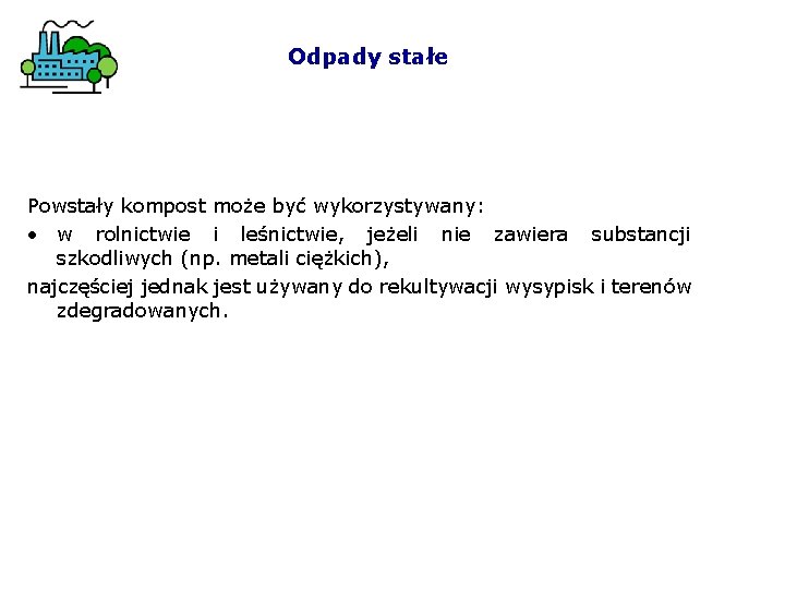 Odpady stałe Powstały kompost może być wykorzystywany: • w rolnictwie i leśnictwie, jeżeli nie