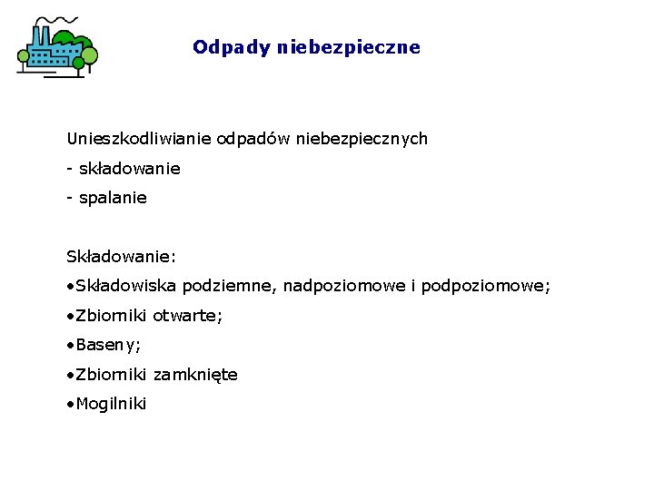 Odpady niebezpieczne Unieszkodliwianie odpadów niebezpiecznych - składowanie - spalanie Składowanie: • Składowiska podziemne, nadpoziomowe