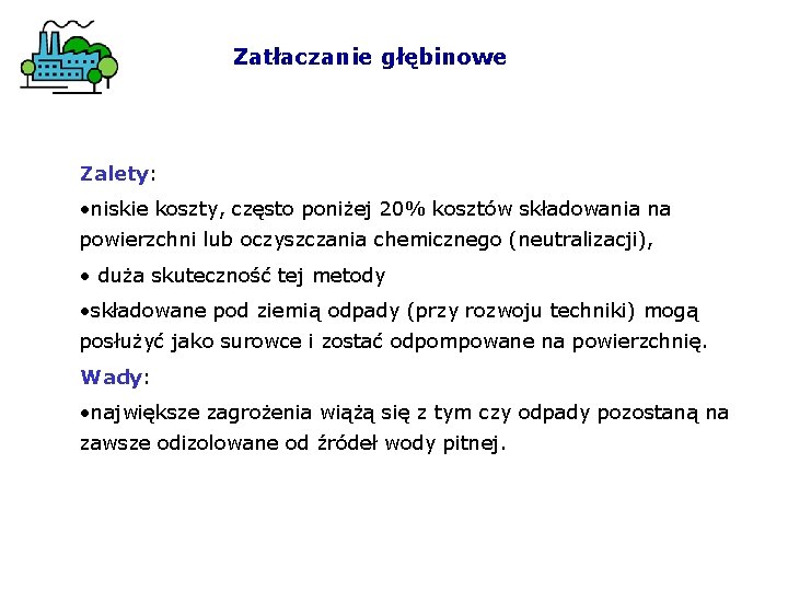 Zatłaczanie głębinowe Zalety: • niskie koszty, często poniżej 20% kosztów składowania na powierzchni lub