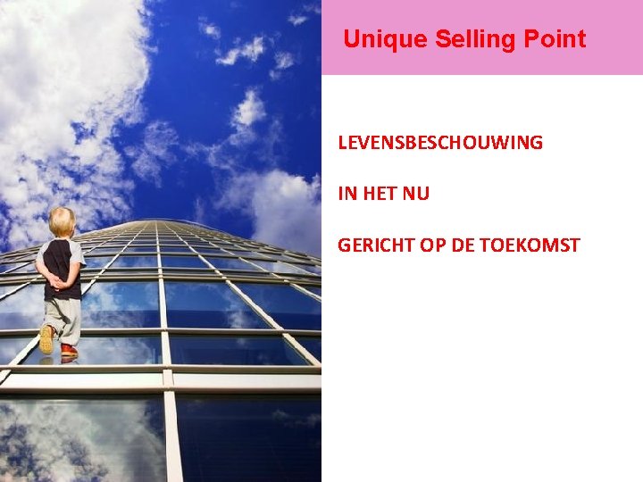 Unique Selling Point LEVENSBESCHOUWING IN HET NU GERICHT OP DE TOEKOMST 