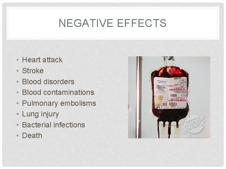 NEGATIVE EFFECTS • • Heart attack Stroke Blood disorders Blood contaminations Pulmonary embolisms Lung