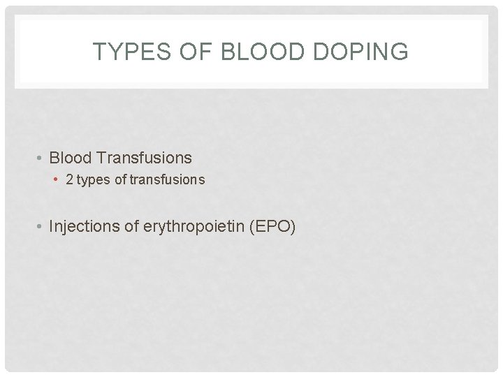 TYPES OF BLOOD DOPING • Blood Transfusions • 2 types of transfusions • Injections