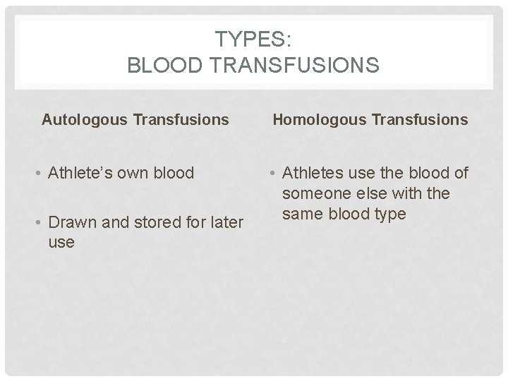 TYPES: BLOOD TRANSFUSIONS Autologous Transfusions • Athlete’s own blood • Drawn and stored for