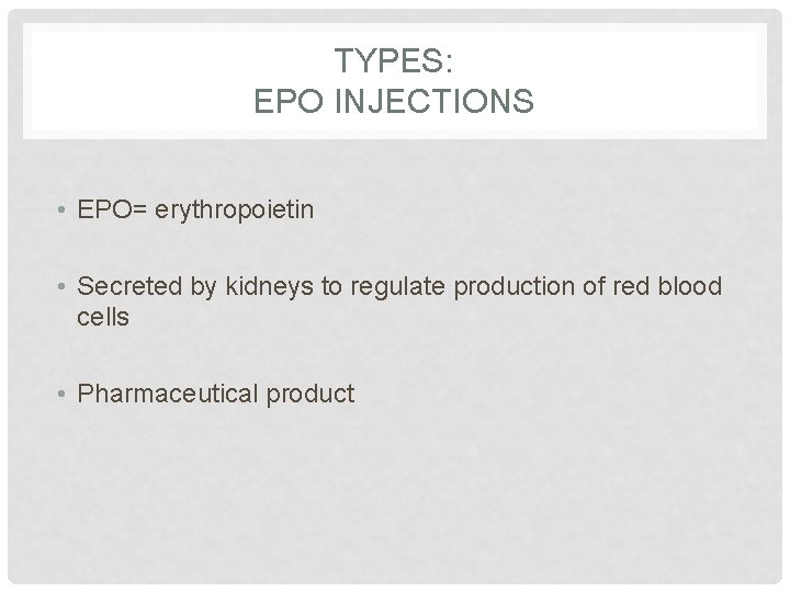 TYPES: EPO INJECTIONS • EPO= erythropoietin • Secreted by kidneys to regulate production of