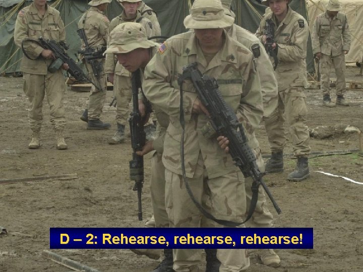 D – 2: Rehearse, rehearse! 