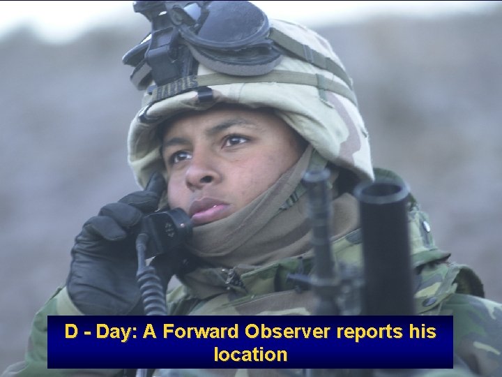 D - Day: A Forward Observer reports his location 