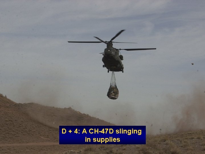 D + 4: A CH-47 D slinging in supplies 