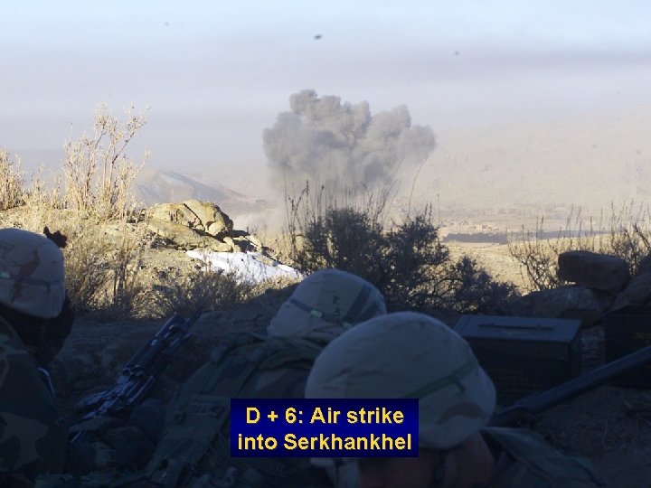 D + 6: Air strike into Serkhankhel 