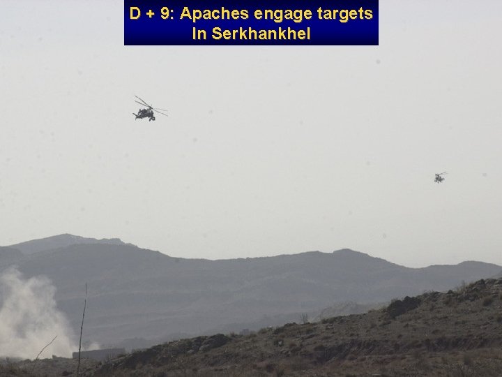 D + 9: Apaches engage targets In Serkhankhel 