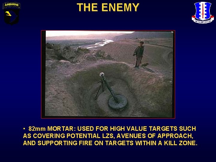 THE ENEMY • 82 mm MORTAR: USED FOR HIGH VALUE TARGETS SUCH AS COVERING