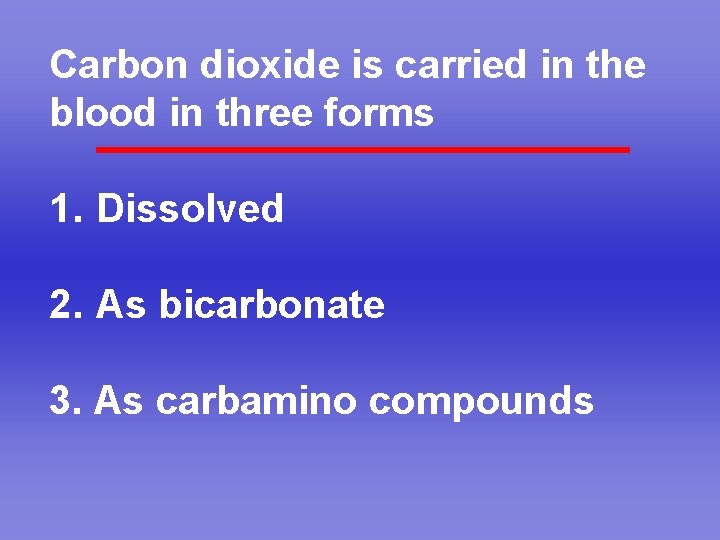 Carbon dioxide is carried in the blood in three forms 1. Dissolved 2. As
