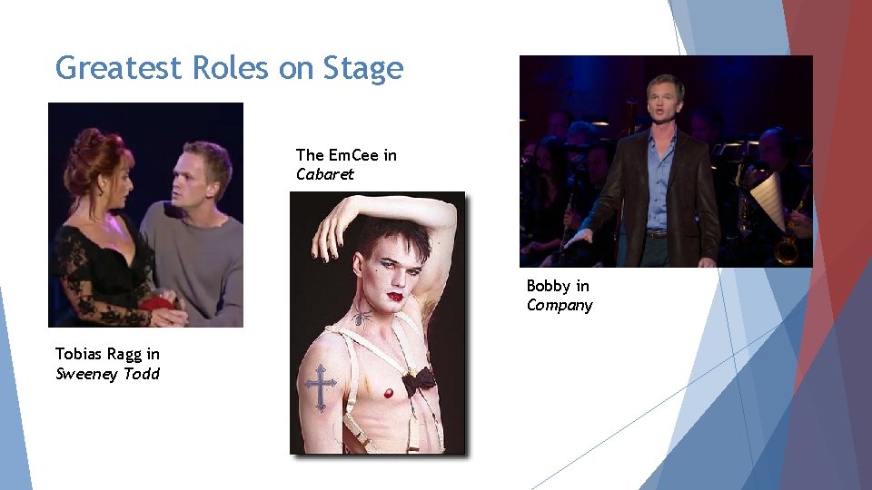 Greatest Roles on Stage The Em. Cee in Cabaret Bobby in Company Tobias Ragg