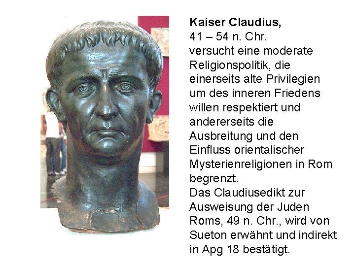 Kaiser Claudius, 41 – 54 n. Chr. versucht eine moderate Religionspolitik, die einerseits alte