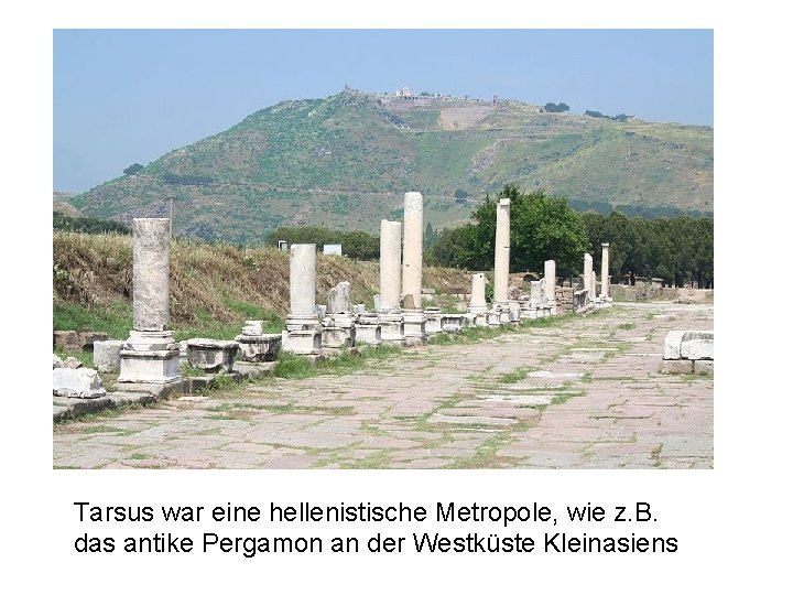 Tarsus war eine hellenistische Metropole, wie z. B. das antike Pergamon an der Westküste