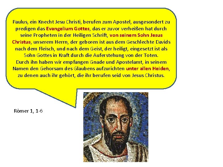 Paulus, ein Knecht Jesu Christi, berufen zum Apostel, ausgesondert zu predigen das Evangelium Gottes,