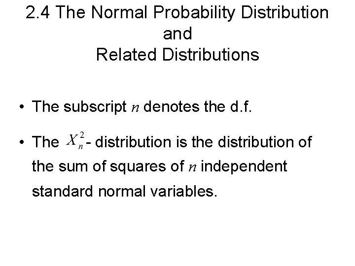 2. 4 The Normal Probability Distribution and Related Distributions • The subscript n denotes