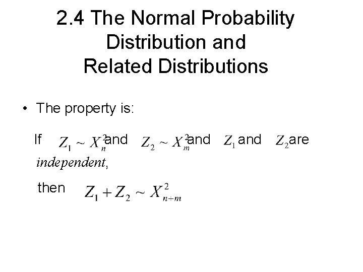2. 4 The Normal Probability Distribution and Related Distributions • The property is: If