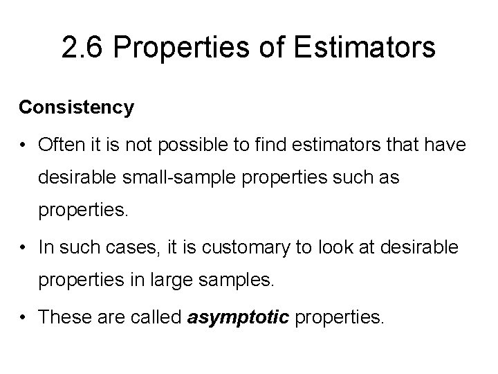 2. 6 Properties of Estimators Consistency • Often it is not possible to find