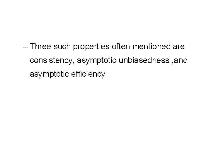 – Three such properties often mentioned are consistency, asymptotic unbiasedness , and asymptotic efficiency