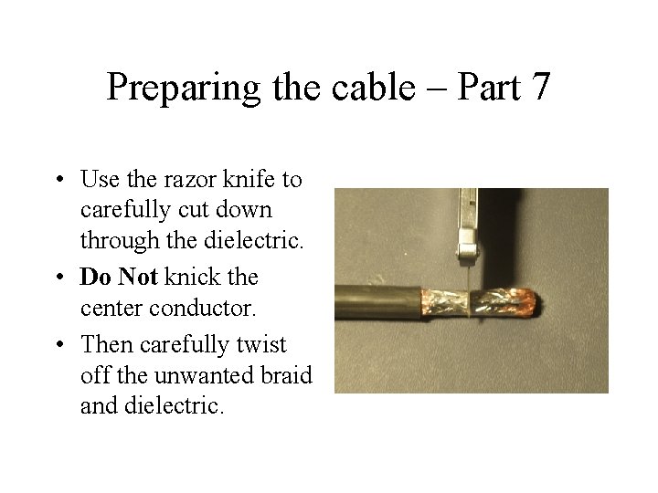 Preparing the cable – Part 7 • Use the razor knife to carefully cut