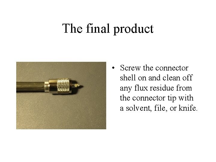 The final product • Screw the connector shell on and clean off any flux