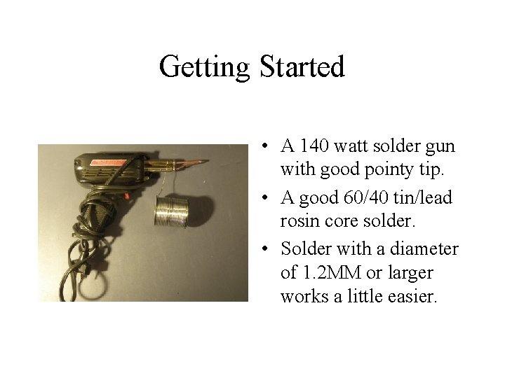 Getting Started • A 140 watt solder gun with good pointy tip. • A