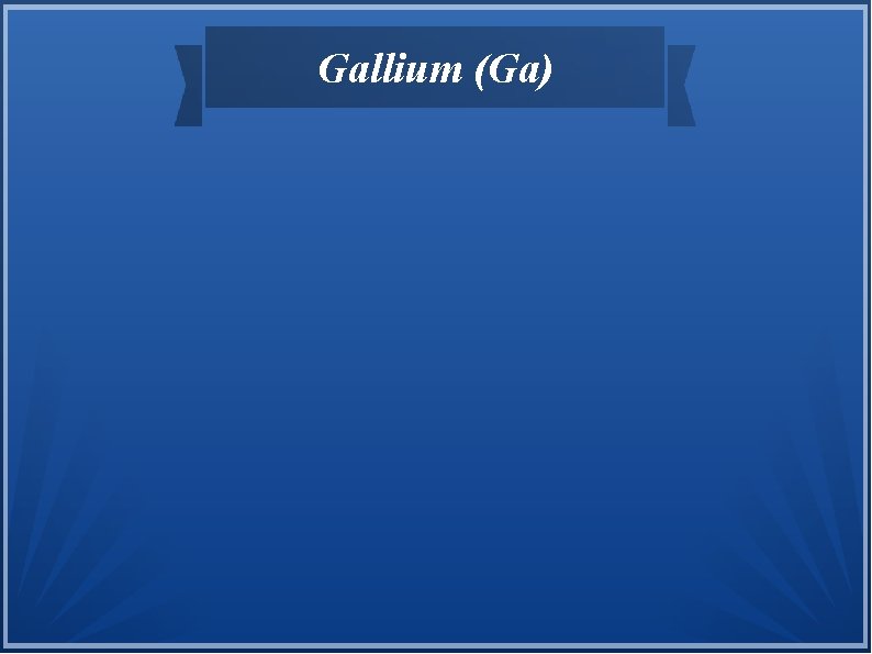 Gallium (Ga) 