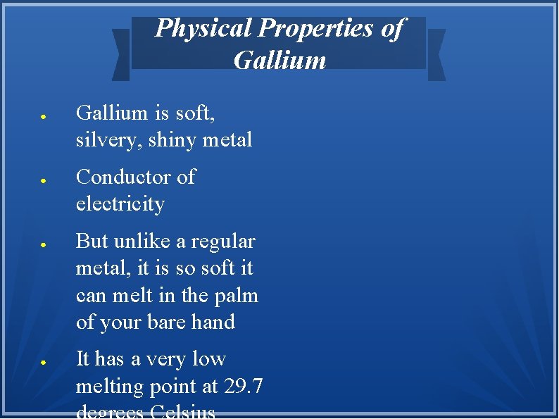 Physical Properties of Gallium ● ● Gallium is soft, silvery, shiny metal Conductor of