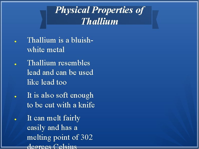 Physical Properties of Thallium ● ● Thallium is a bluishwhite metal Thallium resembles lead