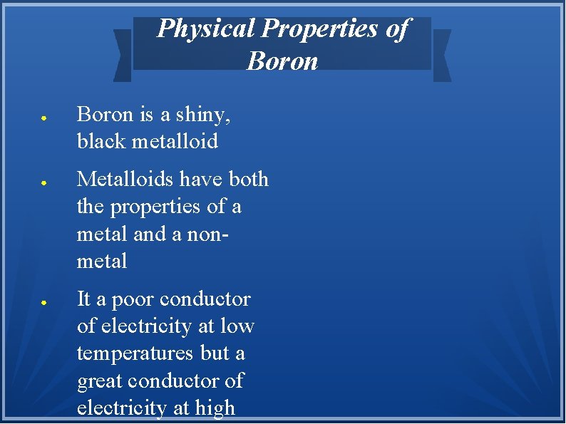 Physical Properties of Boron ● ● ● Boron is a shiny, black metalloid Metalloids