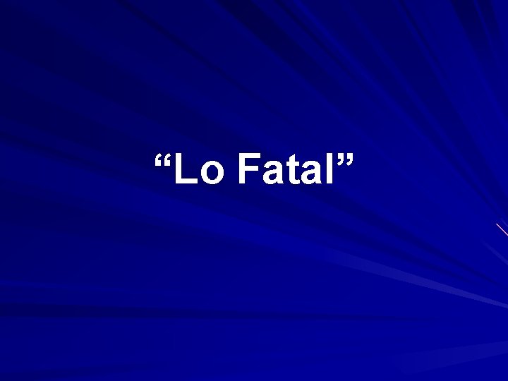 “Lo Fatal” 