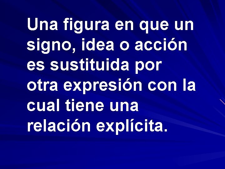 Una figura en que un signo, idea o acción es sustituida por otra expresión