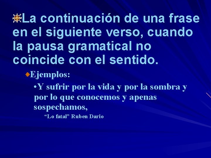 La continuación de una frase en el siguiente verso, cuando la pausa gramatical no
