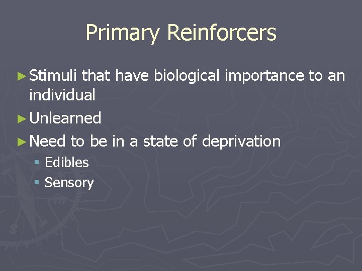 Primary Reinforcers ► Stimuli that have biological importance to an individual ► Unlearned ►