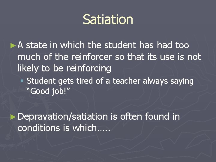 Satiation ►A state in which the student has had too much of the reinforcer