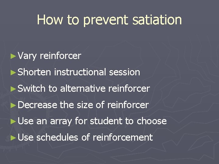 How to prevent satiation ► Vary reinforcer ► Shorten ► Switch instructional session to
