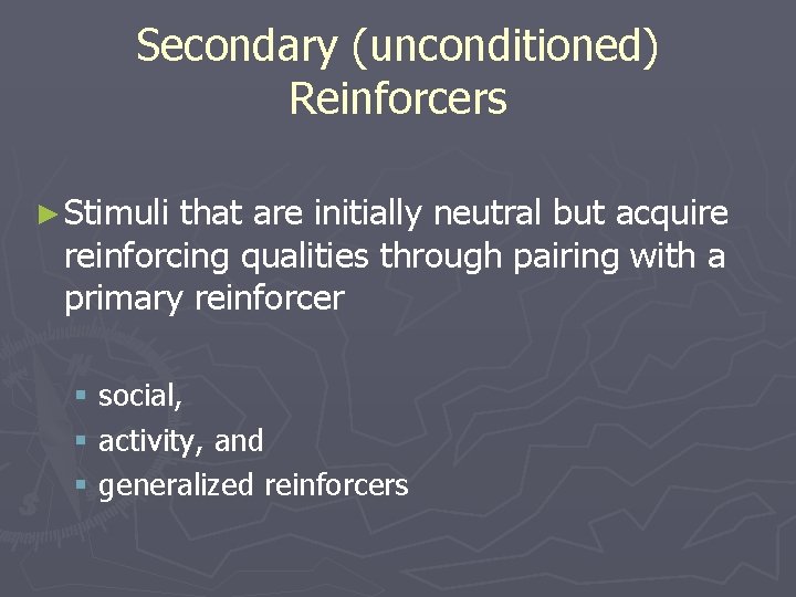 Secondary (unconditioned) Reinforcers ► Stimuli that are initially neutral but acquire reinforcing qualities through