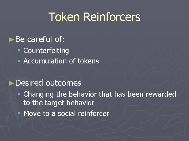 Token Reinforcers ► Be careful of: § Counterfeiting § Accumulation of tokens ► Desired