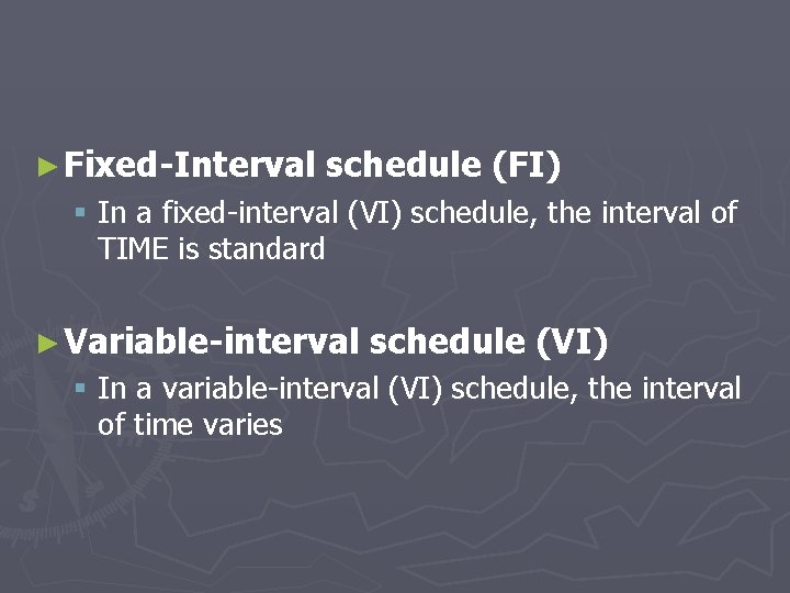 ► Fixed-Interval schedule (FI) § In a fixed-interval (VI) schedule, the interval of TIME