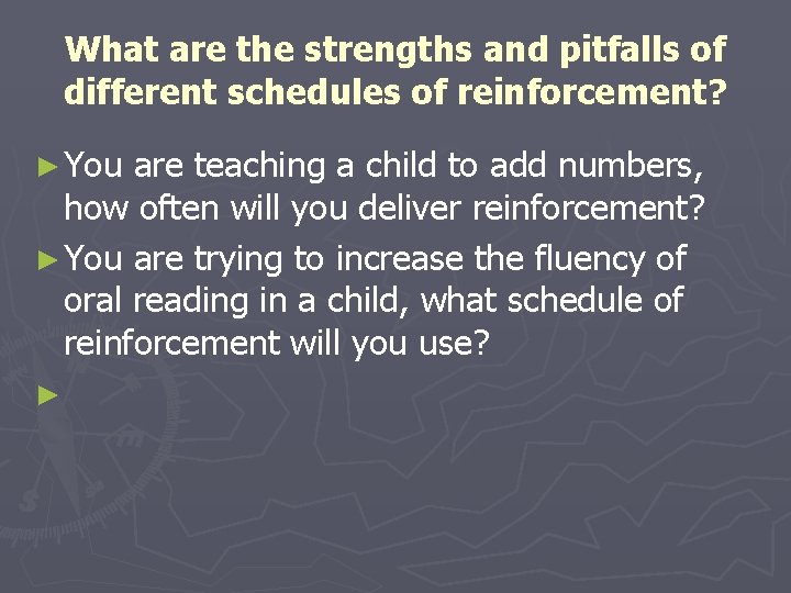 What are the strengths and pitfalls of different schedules of reinforcement? ► You are