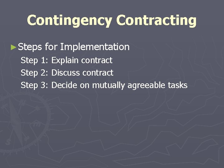 Contingency Contracting ► Steps for Implementation Step 1: Explain contract Step 2: Discuss contract