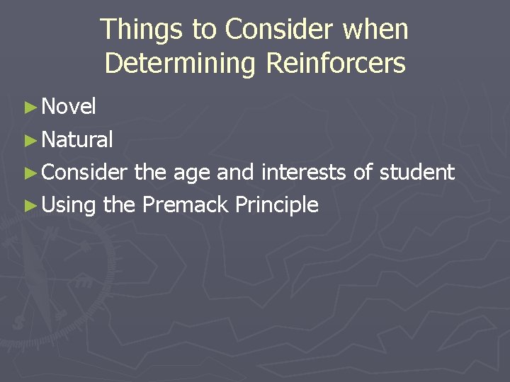 Things to Consider when Determining Reinforcers ► Novel ► Natural ► Consider the age